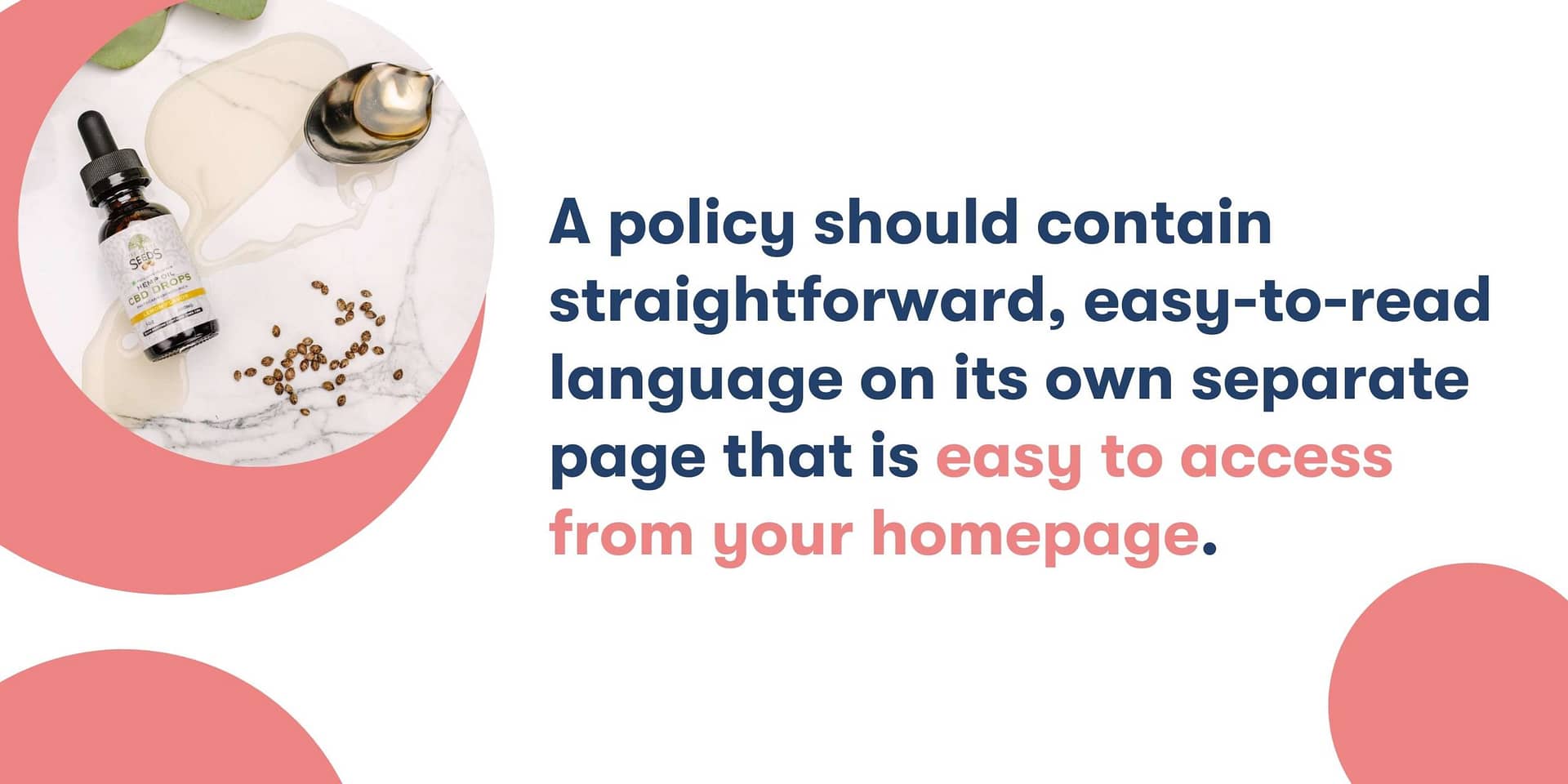 A policy should be easy-to-understand on a page that is easy to access from homepage